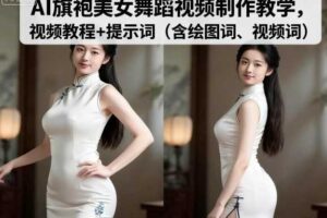 AI旗袍美女舞蹈视频制作教学，视频教程+提示词（含绘图词、视频词）-麦资源网