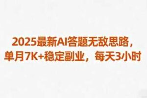 2025最新AI答题无敌思路，单月7K+稳定副业，每天3小时-麦资源网
