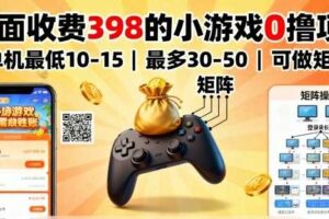 外面收费398的小游戏0撸项目，单机最低10-15，最多30-50单机，可以做矩阵-麦资源网