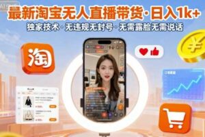 最新淘宝无人直播带货，日入1k+，独家技术，无违规无封号，无需露脸无需说话【揭秘】-麦资源网