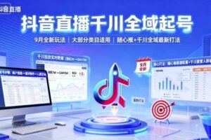 抖音直播千川全域起号，9月全新玩法，大部分类目适用，随心推以及千川全域最新打法-麦资源网