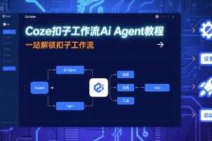 Coze扣子工作流Ai Agent教程,一站解锁扣子工作流-麦资源网