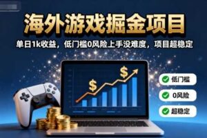 海外游戏掘金项目:单日1k收益,低门槛0风险上手没难度,项目超稳定【揭秘】-麦资源网
