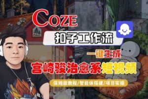 Coze扣子智能体工作流一键生成“宫崎骏治愈系“短视频，全流程保姆级教学-麦资源网