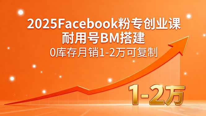 图片[1]-（15964期）2025Facebook粉专创业课，耐用号BM搭建，0库存月销1-2万可复制