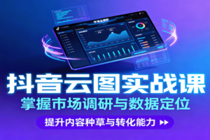 抖音云图实战，掌握市场调研与数据定位，提升内容种草与转化能力-麦资源网
