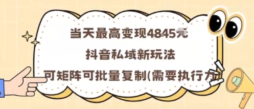 当天*变现1k+，抖音私域新玩法，可矩阵可批量复制