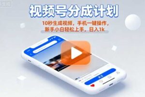 视频号分成计划懒人玩法，10秒生成视频，手机一键操作，新手小白轻松上手，日入1K【揭秘】-麦资源网