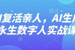 AI“复活”亲人，AI生成永生数字人实战课-麦资源网