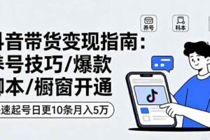 （16069期）抖音带货变现指南：养号技巧/爆款脚本/橱窗开通，快速起号日更10条月入5万-麦资源网