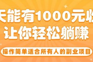 （15876期）操作简单适合所有人的副业项目，一天能有1000元收入，让你轻松躺赚！-麦资源网