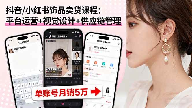 图片[1]-（16035期）抖音/小红书饰品卖货课程：平台运营+视觉设计+供应链管理，单账号月销5万