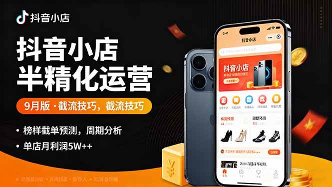 图片[1]-（16071期）抖音小店半精细化运营9月版，截流技巧,榜单预判,周期分析，单店月利润5w+