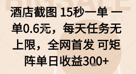 酒店截图15秒一单，一单0.6米，每天任务无上限，**可矩阵单日收益3张【揭秘】