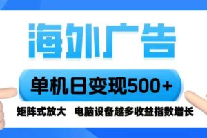 (16068期)海外广告 单机单日变现500+ 脚本全自动操作,设备越多,收益翻倍,小白…-麦资源网