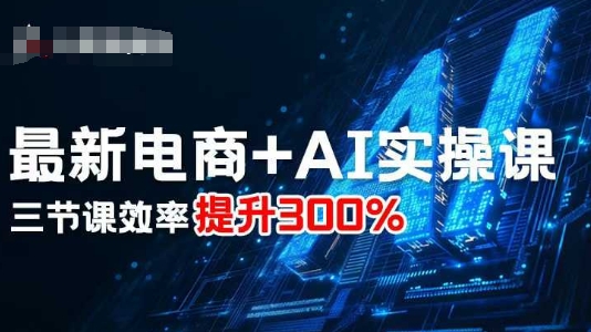 *电商+AI实操课，三节课效率提升300%