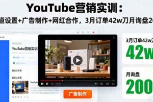 （16107期）YouTube营销实训：频道设置+广告制作+网红合作，3月订单42w刀月询盘200+-麦资源网