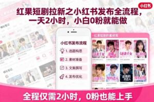 红果短剧拉新之小红书发布全流程，一天2小时，小白0粉就能做-麦资源网
