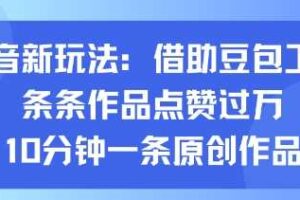 抖音新玩法，借助豆包工具，条条作品点赞过万，10分钟一条原创作品-麦资源网