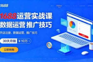 （16057期）1688运营实战课：开店注册、数据运营、推广技巧，30天月销破10万+-麦资源网