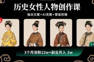 （15927期）历史女性人物创作课：独白文案+AI克隆+蒙版剪辑，3个月涨粉22w+副业月入3w-麦资源网