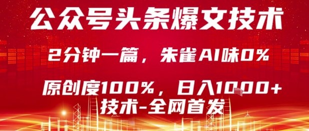 公众号头条号爆文技术，2分钟一篇，原创度*，朱雀AI味0%，复制粘贴，日入1k【揭秘】