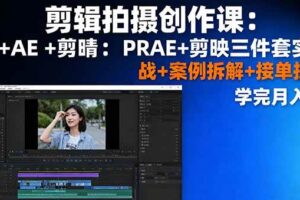 （16138期）剪辑拍摄创作课：PR+AE+剪映三件套实战+案例拆解+接单技巧，学完月入3+-麦资源网