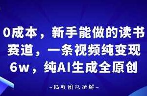 0成本，新手能做的读书赛道，小白也能月入1W+，纯AI生成全原创-麦资源网