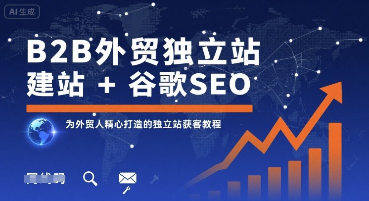 B2B外贸*站建站+谷歌SEO，为外贸人精心打造的*站获客教程