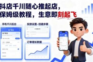 抖店千川随心推起店，保姆级教程，生意即刻起飞-麦资源网