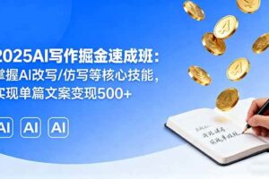 （16014期）2025AI写作掘金速成班：掌握AI改写/仿写等核心技能，实现单篇文案变现500+-麦资源网