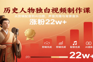 历史人物独白视频制作课，从剪辑配音到AI出图，声音克隆与背景音乐，涨粉22w+-麦资源网