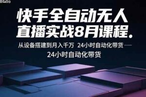 （15892期）快手全自动无人直播实战8月课程：从设备搭建到月入千万 24小时自动化带货-麦资源网