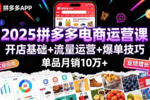 （16018期）2025拼多多电商运营课：开店基础+流量运营+爆单技巧，单品月销10万+-麦资源网