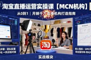 淘宝直播运营实操课【MCN机构】，从0到1做一家月销千W的直播机构-麦资源网