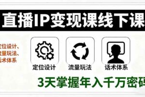 （16065期）直播IP变现课线下课，定位设计、流量玩法、话术体系，3天掌握年入千万密码-麦资源网