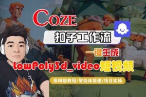 Coze扣子智能体工作流一键生成“LowPoly3d_video“短视频，全流程保姆级教学-麦资源网