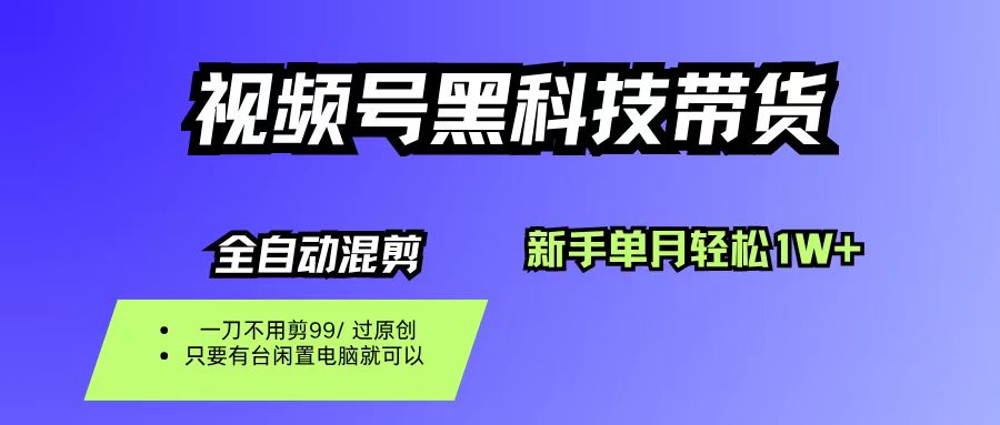 图片[1]-（16321期）视频号黑科技短视频带货，新手也能单月到手1W+，一刀不用剪，零投资