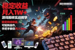 游戏搬砖实战教学，稳定持续收益，可矩阵操作，手把手教你月入1W+【揭秘】-麦资源网