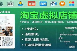 淘宝虚拟店铺课：4步定位，违规解决，货源/主图/标题，打造爆款批量运营-麦资源网