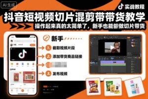 抖音短视频切片混剪带货教学,操作起来真的太简单了,新手也能做切片带货-麦资源网