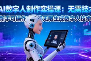 (16376期)AI数字人制作实操课:无需技术,新手可操作,免费无限生成数字人技术!-麦资源网