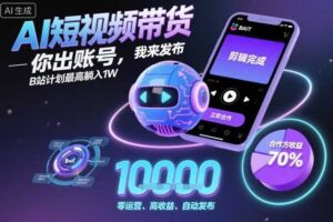 AI短视频带货，你出账号，我来发布，B站计划最高躺入1W【揭秘】-麦资源网