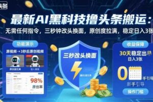 最新AI黑科技撸头条搬运，无需任何指令，三秒钟给你改头换面，原创度直接拉满，稳定日入3张【揭秘】-麦资源网