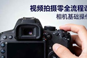 （16349期）视频拍摄零全流程课：从相机基础操作到电影构图、光影布光、分镜头设计等-麦资源网