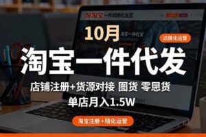 （16322期）淘宝一件代发精细化运营-10月：店铺注册+货源对接+零囤货，单店月入1.5w-麦资源网