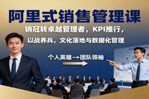 阿里式销售管理课：销冠转卓越管理者，KPI 推行，以战养兵，文化落地与数据化管理-麦资源网