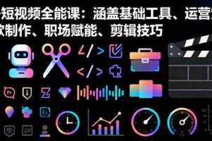 (16182期)AI+短视频全能课:涵盖基础工具、运营策略、爆款制作、职场赋能、剪辑技巧-麦资源网