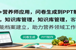 AI+营养师应用，问卷生成到PPT制作，知识库管理，客户智能档案建立，助力营养领域工作-麦资源网