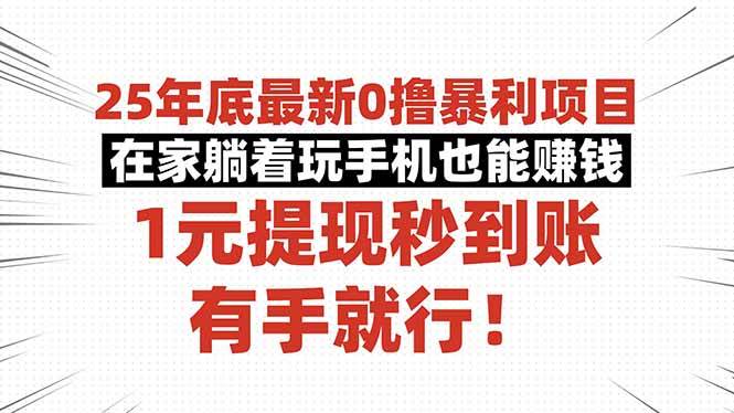 图片[1]-（16342期）25年底最新0撸暴利项目，在家躺着玩手机也能赚钱，1元提现秒到账，有手…